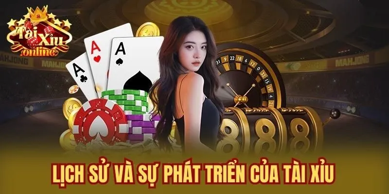 Lịch Sử Và Sự Phát Triển Của Tài Xỉu