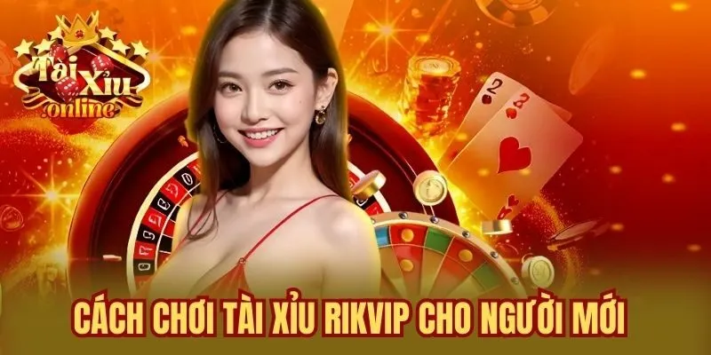 Cách chơi Tài Xỉu Rikvip cho người mới