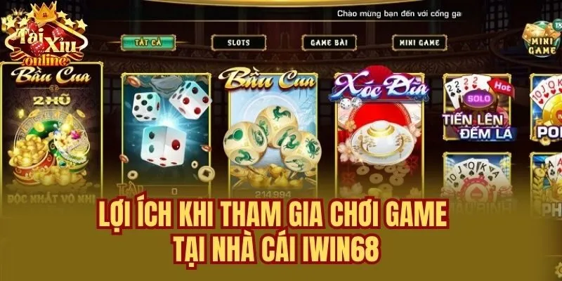 Lợi Ích Khi Tham Gia Chơi Game Tại Nhà Cái iWin68