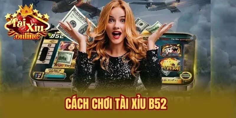Cách chơi tài xỉu B52