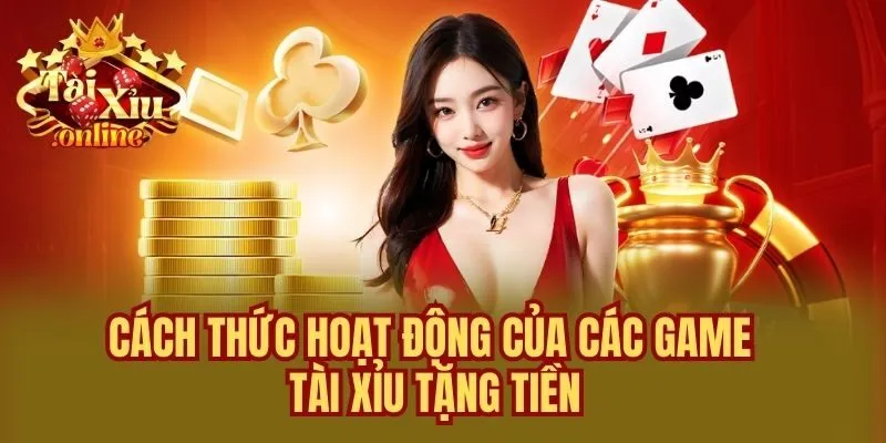 Cách thức hoạt động của các game tài xỉu tặng tiền