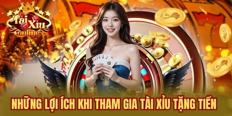 Những lợi ích khi tham gia tài xỉu tặng tiền